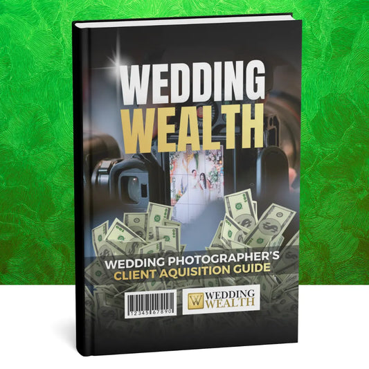 Wedding Wealth: Ultimate Wedding Photography Client Acquisition Guide